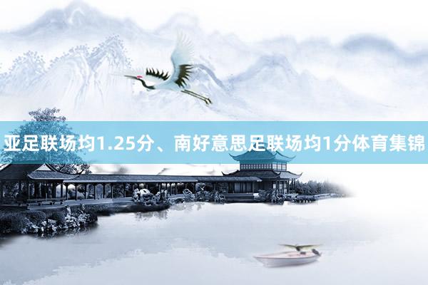 亚足联场均1.25分、南好意思足联场均1分体育集锦